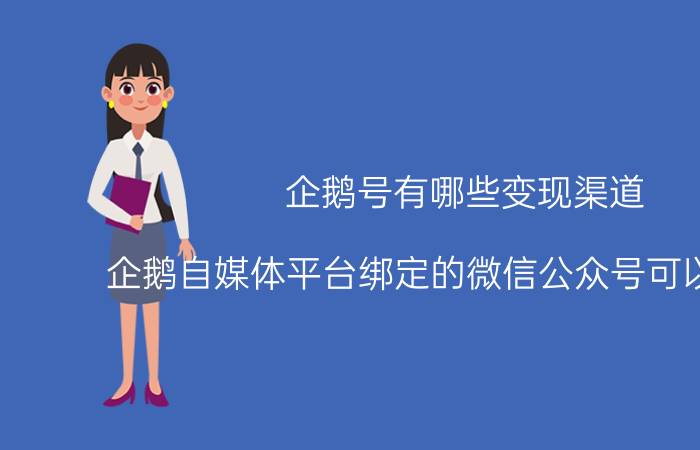 企鹅号有哪些变现渠道 企鹅自媒体平台绑定的微信公众号可以替换吗？